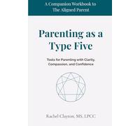 Parenting as a Type Five: Tools for Parenting with Clarity, Compassion, and Confidence (The Aligned Parent)