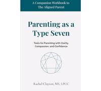 Parenting as a Type Seven: Tools for Parenting with Clarity, Compassion, and Confidence (The Aligned Parent)