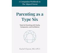 Parenting as a Type Six: Tools for Parenting with Clarity, Compassion, and Confidence (The Aligned Parent)
