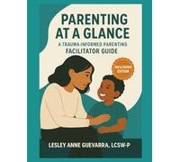 Parenting at a Glance: A Trauma-Informed Parenting Facilitator Guide