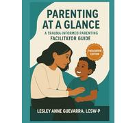 Parenting at a Glance: A Trauma-Informed Parenting Facilitator Guide