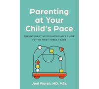 Parenting at Your Child's Pace: The Integrative Pediatrician's Guide to the First Three Years