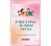 PARENTING AUTISM TEENS: Amazing guide on how to handle teens with Autism for successful parenting