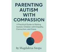 Parenting Autism With Compassion: A Practical Guide to Raising Autistic Children with Empathy, Connection, and Grace (THE COMPASSIONATE LIVING SERIES)