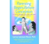 Parenting Begins Before Conception: A Guide to Preparing Body Mind and Spirit for You and Your Child