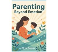 Parenting Beyond Emotion: Emotional Maturity for Parents: Calm, Connected, and Confident Parenting in Today’s World