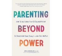Parenting Beyond Power: How to Use Connection and Collaboration to Transform Your Family -- and the World