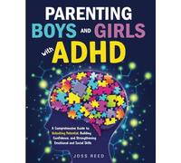 Parenting Boys and Girls with ADHD: A Comprehensive Guide to Unlocking Potential, Building Confidence, and Strengthening Emotional and Social Skills