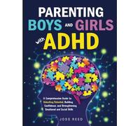 Parenting Boys and Girls with ADHD: A Comprehensive Guide to Unlocking Potential, Building Confidence, and Strengthening Emotional and Social Skills
