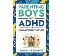 Parenting Boys with ADHD: The Complete Guide to Manage Behavioral Problems, Improve School Performance, Teach Social Skills and Prepare Your Child for Success (Women with ADHD)