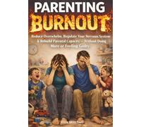 Parenting Burnout: Reduce Overwhelm, Regulate Your Nervous System & Rebuild Parental Capacity - Without Doing More or Feeling Guilty