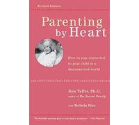 Parenting By Heart: How To Be In Charge, Stay Connected, And Instill Your Values, When It Feels Like You've Only Got 15 Minutes A Day: How to Stay Connected to Your Child in a Disconnected World