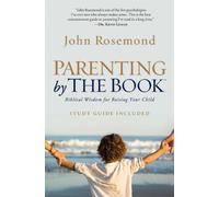 Parenting by The Book: Biblical Wisdom for Raising Your Child
