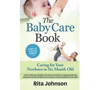 Parenting: Caring for Your Newborn to Six Month Old: Volume 3 (The Ultimate Child Care Book)