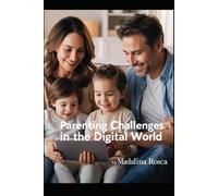 Parenting Challenges in the Digital World: A guide to the modern parents