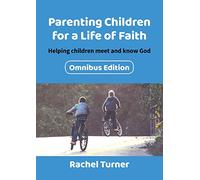 Parenting Children For A Life Of Faith Omnibus Edition: Helping children meet and know God