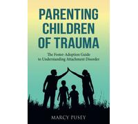 Parenting Children of Trauma: The Foster-Adoption Guide to Understanding Attachment Disorder: A Foster-Adoption Guide to Understanding Attachment Disorders