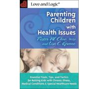 Parenting Children with Health Issues: Essential Tools, Tips, and Tactics for Raising Kids with Chronic Illness and Medical Conditions