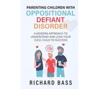 Parenting Children with Oppositional Defiant Disorder: A Modern Approach to Understand and Lead Your O.D.D. Child to Success (Successful Parenting)