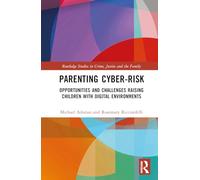 Parenting Cyber-Risk: Opportunities and Challenges Raising Children with Digital Environments (Routledge Studies in Crime, Justice and the Family)