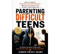Parenting Difficult Teens: How to Handle Rebellion, Addiction, Disrespect, and Broken Communication Without Losing Connection