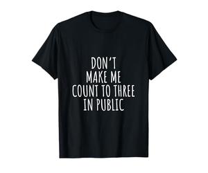 Parenting Discipline - Don't Make Me Count to Three T-Shirt