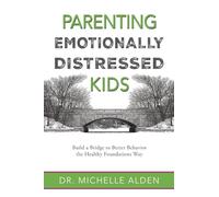 Parenting Emotionally Distressed Kids: Build a Bridge to Better Behavior the Healthy Foundations Way