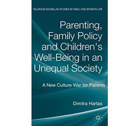 Parenting, Family Policy and Children's Well-Being in an Unequal Society: A New Culture War for Parents (Palgrave Macmillan Studies in Family and Intimate Life)