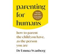 Parenting for Humans: How to Parent the Child You Have, As the Person You Are