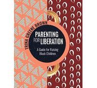 Parenting for Liberation: A Guide for Raising Black Children