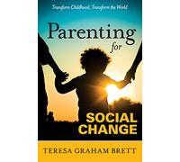 Parenting for Social Change: Transform Childhood, Transform the World