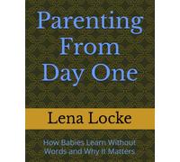 Parenting From Day One: How Babies Learn Without Words and Why It Matters