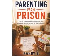 Parenting from Prison: How to Stay Connected, Build Trust, and Be Present in Your Child’s Life From the Inside (Parenting Through Incarceration Series)
