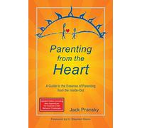 Parenting from the Heart: A Guide to the Essence of Parenting from the Inside-Out