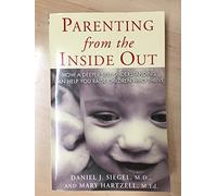 Parenting from the Inside out: How a Deeper Self-Understanding Can Help You Raise Children Who Thrive