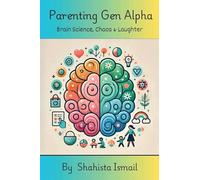 Parenting Gen Alpha: Brain Science, Chaos and Laughter