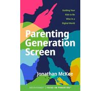 Parenting Generation Screen: Guiding Your Kids to Be Wise in a Digital World