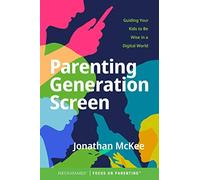 Parenting Generation Screen : Guiding Your Kids to Be Wise in a Digital World...