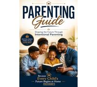 PARENTING GUIDE: Shaping The Future Through Intentional Parenting
