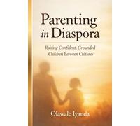 Parenting in Diaspora: Raising Confident, Grounded Children Between Cultures