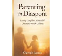 Parenting in Diaspora: Raising Confident, Grounded Children Between Cultures (Parenting in Diaspora Series)