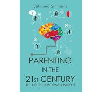 Parenting in the 21st Century: The Neuro-Informed Parent