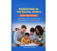 Parenting in the Digital World Screen Time Checklist: Crucial Habits to Raise a Tech Healthy Family and Build Loving, Lasting Screen-Time Boundaries