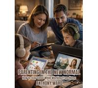 Parenting in the New Normal: How to Stay Close While Working From Home