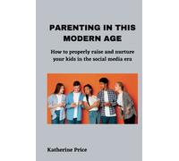 PARENTING IN THIS MODERN AGE: How to properly raise and nurture your kids in the social media era