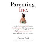 Parenting, Inc.: How We Are Sold on $800 Strollers, Fetal Education, Baby Sign Language, Sleeping Coaches, Toddler Couture, and Diaper