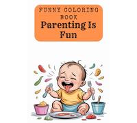 Parenting Is Fun - The Funny Coloring Book for Moms, Dads & Grandparents | 90 Hilarious Baby Scenes Crying While Eating | 181 Pages with Blank Backsides | Perfect Gift for New Parents