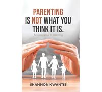 Parenting Is Not What You Think It Is.: An Experience in Parenting: 1 (Shannotes)