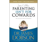 Parenting Isn'T For Cowards: The You Can Do it Guide for Hassled Parents from America's Best-loved Family Advocate