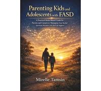 Parenting Kids and Adolescents with FASD: A Practical Brain-Based Guide for Parents and Caregivers Managing Fetal Alcohol Spectrum Disorders with Real Life Support